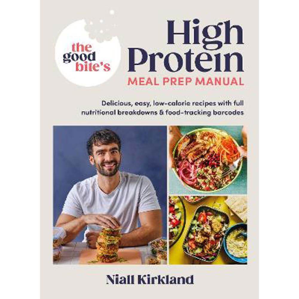 The Good Bite's High Protein Meal Prep Manual: Delicious, easy low-calorie recipes with full nutritional breakdowns & food-tracking barcodes (Hardback) - Niall Kirkland